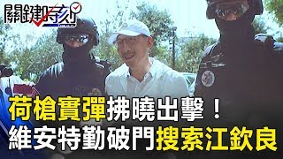 荷槍實彈拂曉出擊! 維安特勤用「抓張錫銘陣仗」破門搜索江欽良!? 關鍵時刻 20171101-1 朱學恒 丁學偉 黃世聰 黃創夏