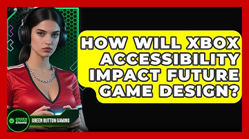 How Will Xbox Accessibility Impact Future Game Design? - Green Button Gaming