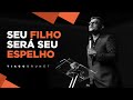 Tiago Brunet - Seu filho será seu espelho