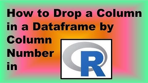How to Drop a Column in a Dataframe by Column Number in R – Demonstration