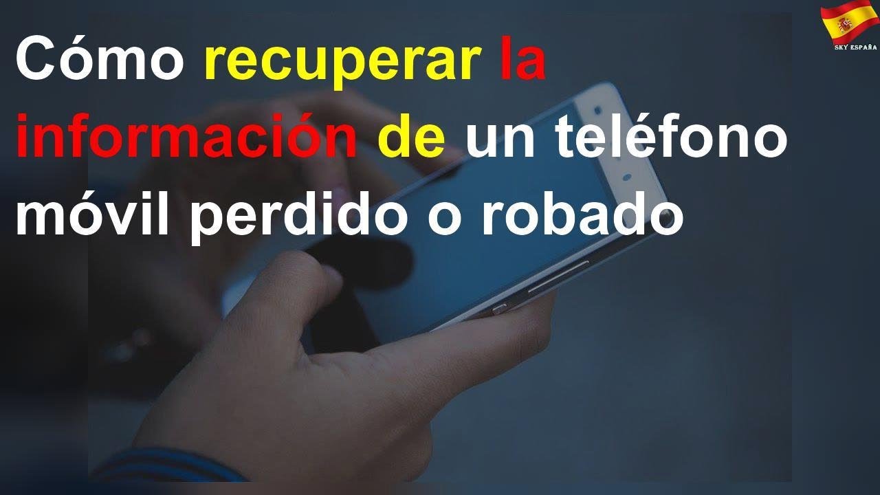 Cómo recuperar la información de un teléfono móvil perdido o robado ...