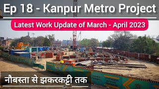 Ep 18 - Kanpur Metro Project Latest Work Update of March - April 2023 from Naubasta to Jhakarkatti 👍