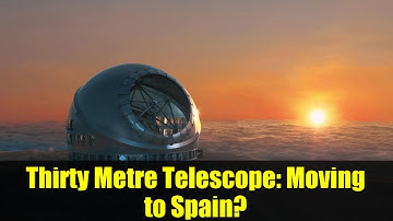 Thirty Metre Telescope: Moving to Spain? | Science & Technology News
