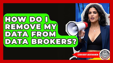 How Do I Remove My Data From Data Brokers? - Learn About Libertarianism