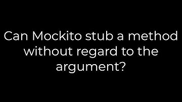 Java :Can Mockito stub a method without regard to the argument?(5solution)