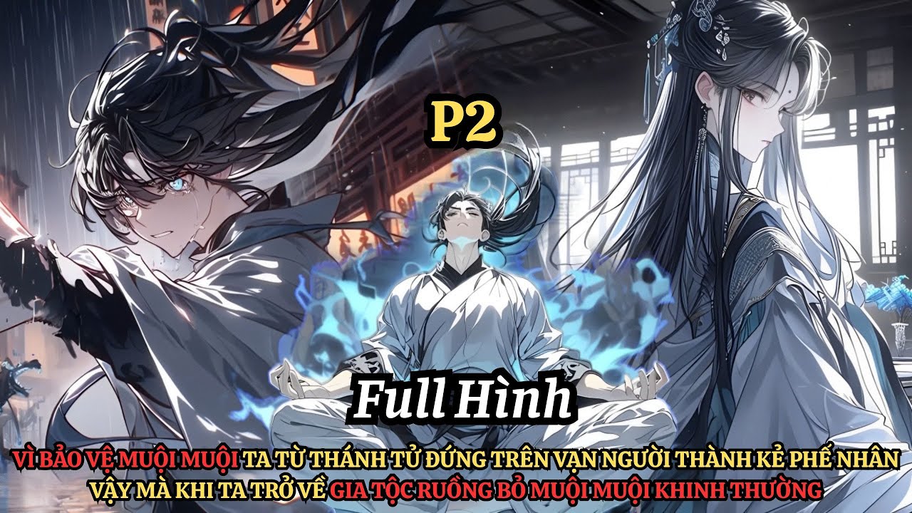 Vì Bảo Vệ Muội Ta Từ Thiên Kiêu Thành Phế Nhân Khi Trở Về Gia Tộc Ruồng Bỏ Muội Muội Khinh Thường P2