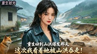 重生回到1986年，山洪爆發那天，這次我看着她被山洪吞走！上一世，我把她帶回家養傷，她卻跟我丈夫眉來眼去，最後給我下藥把我扔進大海...#重生 #故事 #一口氣看完