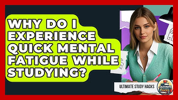 Why Do I Experience Quick Mental Fatigue While Studying? - Ultimate Study Hacks