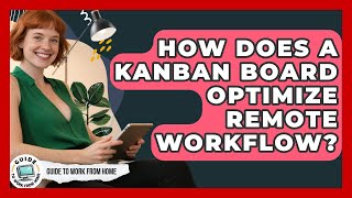 How Does A Kanban Board Optimize Remote Workflow? - Guide To Work From Home