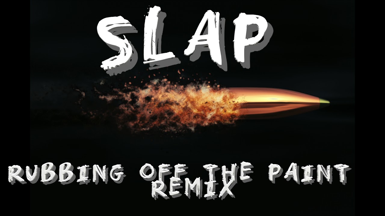 Watch SLAP RUBBING OFF THE PAINT REMIX on YouTube Watch SLAP RUBBING OFF THE PAINT REMIX on YouTube