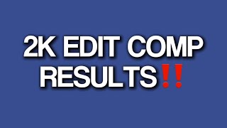 2K Subscribers Edit Comp Results!!
