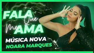 Video thumbnail of "NOARA MARQUES - FALA QUE ME AMA - BREGA ROMANTICO 2023"