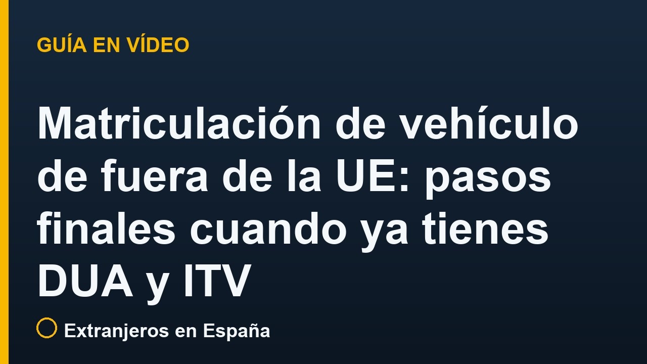 Matriculación de vehículo de fuera de la UE: pasos finales cuando ya tienes DUA y ITV