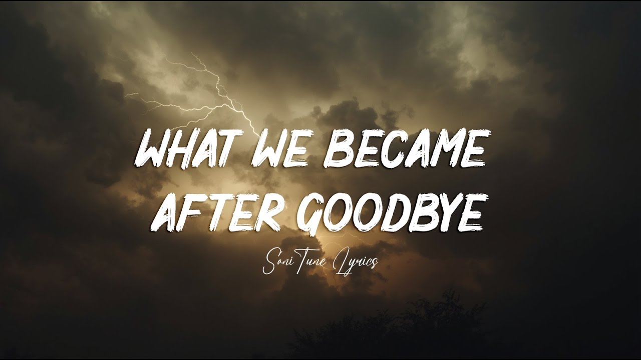 What We Became After Goodbye | When Love Leaves a Scar (Lyrics)