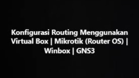 Konfigurasi Routing Menggunakan Virtual Box | Mikrotik (Router OS) | Winbox | GNS3
