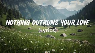 Nothing Outruns Your Love (Lyrics)
