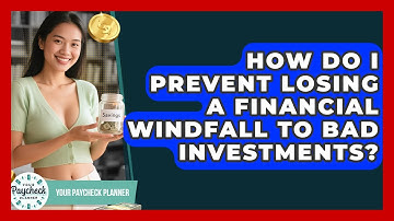 How Do I Prevent Losing A Financial Windfall To Bad Investments? - Your Paycheck Planner