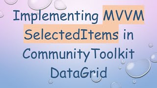 Implementing Mvvm Selecteditems In Communitytoolkit Datagrid