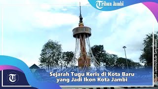 Sejarah Tugu Keris di Kota Baru yang Jadi Ikon Kota Jambi