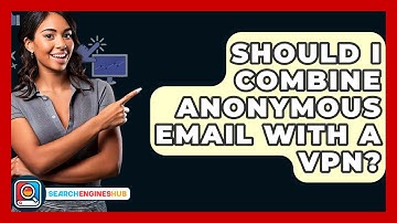 Should I Combine Anonymous Email With A VPN? - SearchEnginesHub.com