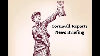Cornwall Reports News Briefing