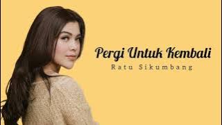 Pergi Untuk Kembali - Ratu Sikumbang