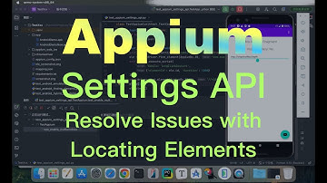Appium安卓自动化测试教程：解析UI元素相关设置项与实战演示 | Appium tutorial for Android: Settings API & Practical Demos