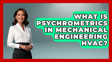 What Is Psychrometrics In Mechanical Engineering HVAC? - Mechanical Engineering Explained