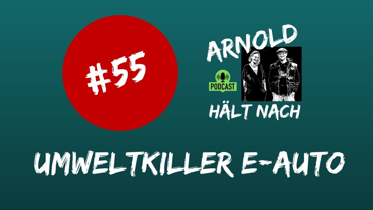 #55 Umweltkiller E-Auto - Arnold hält nach
