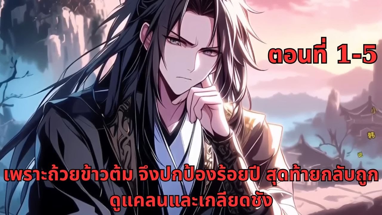 เพราะถ้วยข้าวต้ม จึงปกป้องร้อยปี สุดท้ายกลับถูกดูแคลนและเกลียดชัง  | ตอนที่ 1-5