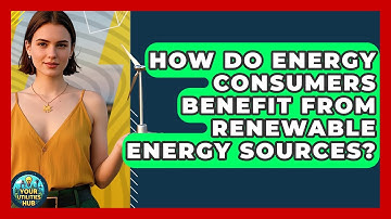 How Do Energy Consumers Benefit From Renewable Energy Sources? - Your Utilities Hub