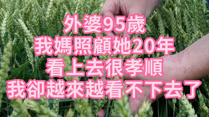 外婆95岁，我妈照顾她20年，看上去很孝顺，我却越来越看不下去了 #幸福人生 #为人处世 #生活经验 #情感故事 #老人#健康 - 天天要闻