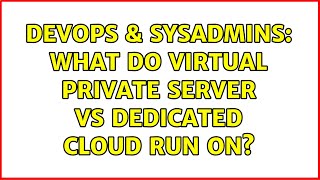 DevOps & SysAdmins: What do Virtual Private Server vs Dedicated Cloud run on? (3 Solutions!!)