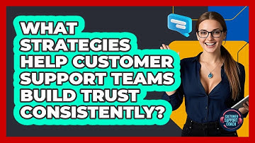 What Strategies Help Customer Support Teams Build Trust Consistently? - Customer Support Coach