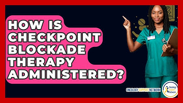 How Is Checkpoint Blockade Therapy Administered? - Oncology Support Network