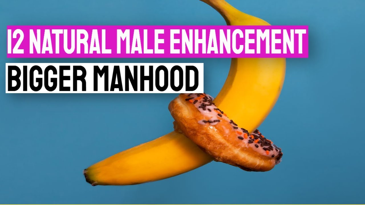 12 Natural Male Enhancement Foods for a Bigger Manhood - YouTube
