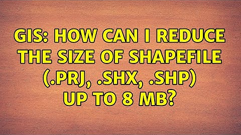 GIS: How can I reduce the size of shapefile (.prj, .shx, .shp) up to 8 MB?