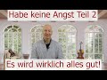 Habe keine Angst Teil 2, es wird wirklich alles gut!