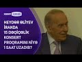 Heydər Əliyev İranda 15 dəqiqəlik konsert proqramını niyə 1 saat uzadıb?