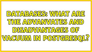 Databases: What are the advanvates and disadvantages of vacuum in postgresql