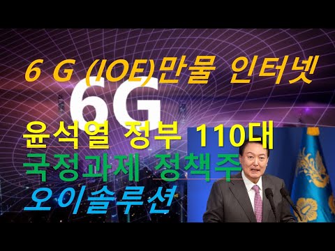 6 G (<strong>IOE</strong>)만물 인터넷  윤석열 정부 110대  국정과제 정책주 오이솔루션