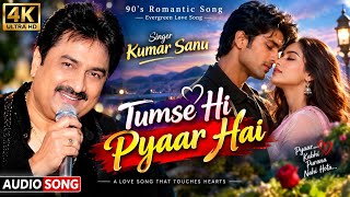 Tumse Hi Pyaar Hai ❤️ | 90s Romantic Love Song | Kumar Sanu | Evergreen Bollywood Romance | 4K 
