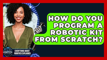 How Do You Program A Robotic Kit From Scratch? - Everything About Robotics Explained