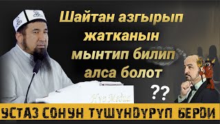 ШАЙТАН АЗГЫРЫП ЖАТКАНЫН УШИНТИП БИЛСЕ БОЛОТ/ СОНУН ТҮШҮНДҮРМӨ