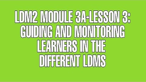 LDM2 MODULE 3A LESSON 3|GUIDING AND MONITORING LEARNERS IN THE DIFFERENT LDMs