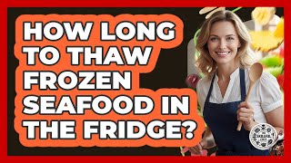 How Long To Thaw Frozen Seafood In The Fridge?