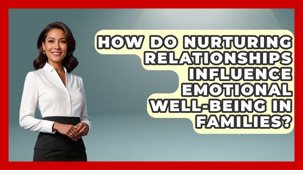 How Do Nurturing Relationships Influence Emotional Well-Being in Families?