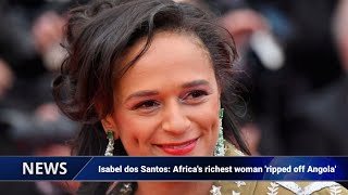 Isabel dos Santos: Africa's richest woman 'ripped off Angola'