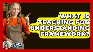 What Is Teaching For Understanding Framework? - Childhood Education Zone