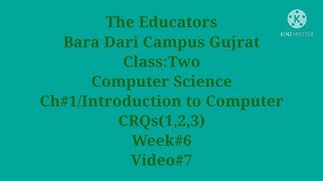 Class:2/Comp/Ch#1/Introduction to Computer/CRQs(1,2,3)/Week#6/Video#7.